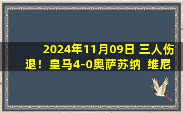 2024年11月09日 三人伤退！皇马4-0奥萨苏纳  维尼修斯戴帽贝林传射 皇马结束连败